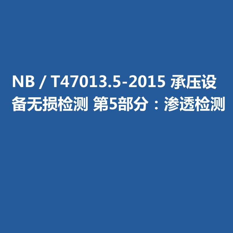 NB／T47013.5-2015 承压设备无损检测 第5部分：渗透检测